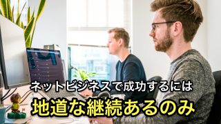 ネットビジネスで成功するには地道な継続だけ